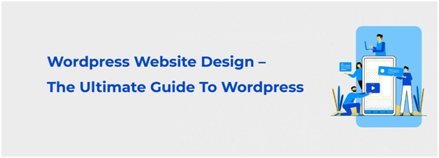 Wordpress Website Design – The Ultimate Guide To Wordpress