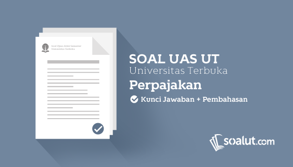 Soal Ujian Ut Universitas Terbuka Perpajakan Dan Kunci Jawaban Untuk Semua Semester