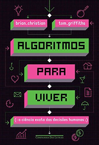 Algoritmos para viver: A ciência exata das decisões humanas - Brian Christian Algoritmos para viver: A ciência exata das decisões humanas - Brian Christian
