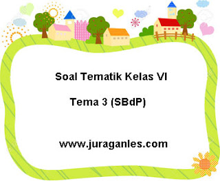 Contoh Soal Tematik Kelas 6 Tema 3 SBdP T.A 2021/2022