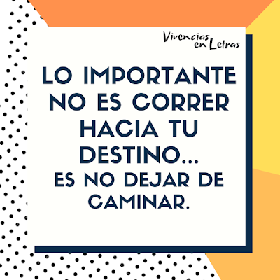 Nunca dejes de andar No corras a tu destino, disfruta mientras llegas