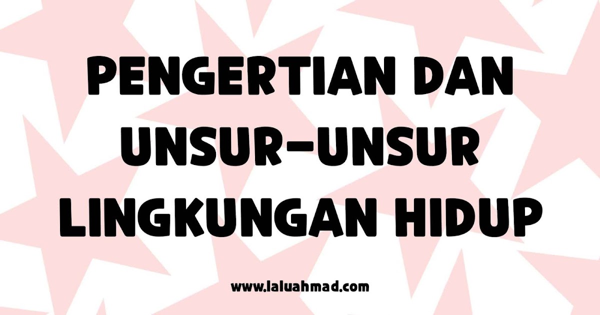 Pengertian dan Unsurunsur Lingkungan Hidup