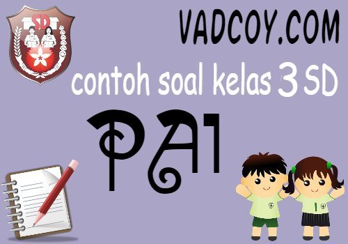 Contoh Soal UTS/PTS Pelajaran PAI Kelas 3 SD Tahun Ajaran 2020/2021