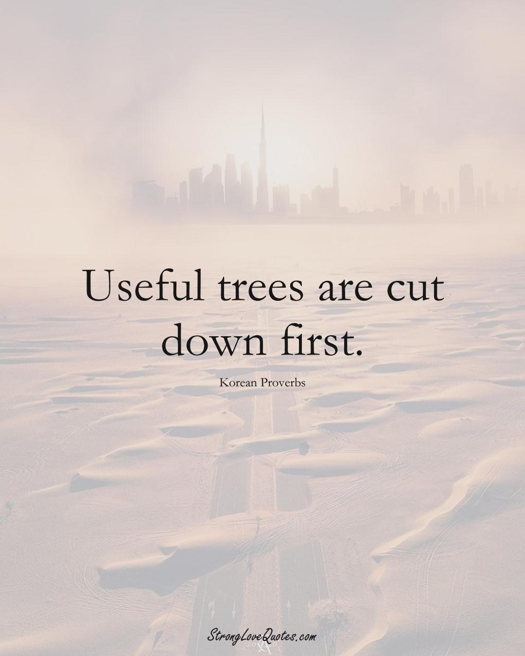 Useful trees are cut down first. (Korean Sayings);  #AsianSayings