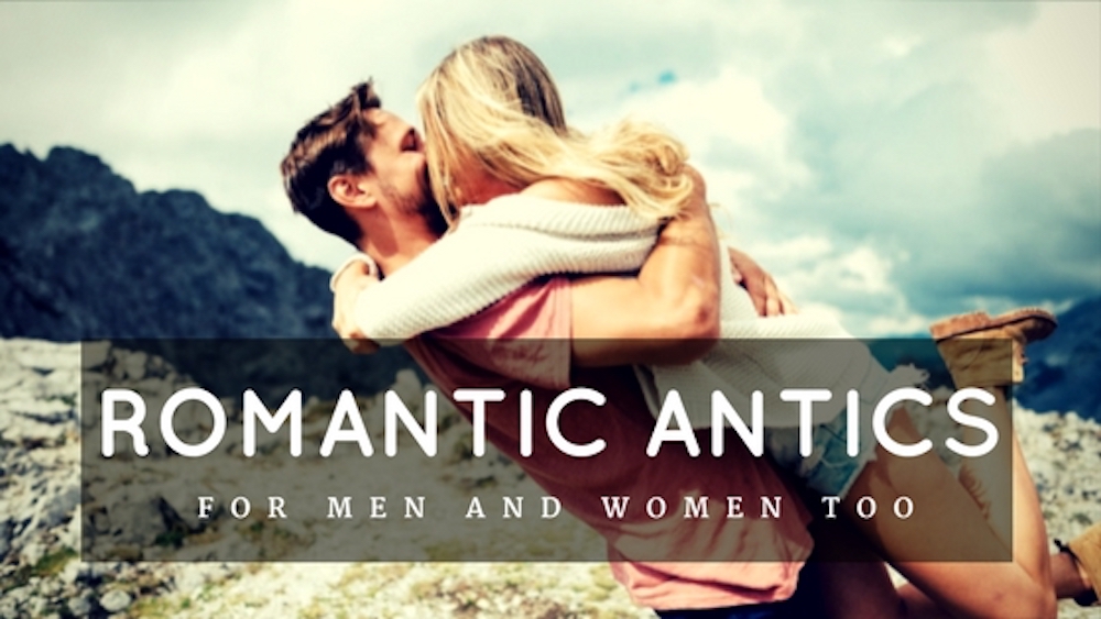 Romantic Antics for Men (and Women, Too)