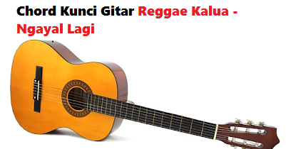 Chord Kunci Gitar Reggae Kalua Ngayal Lagi Calonpintar Com