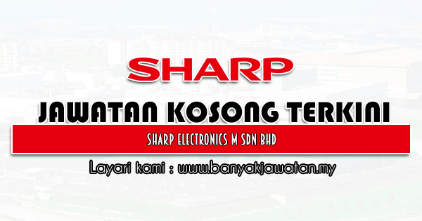 Jawatan Kosong 2021 di Sharp Electronics (M) Sdn Bhd