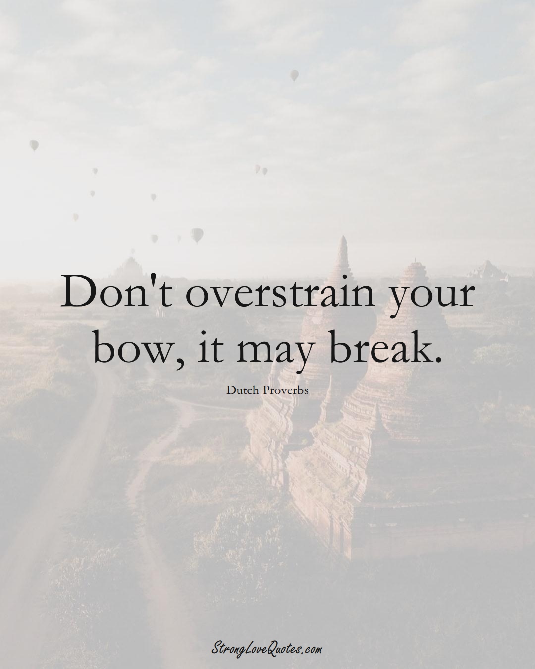 Don't overstrain your bow, it may break. (Dutch Sayings);  #EuropeanSayings