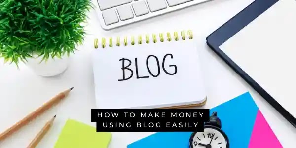 How to make money using Blog Easily