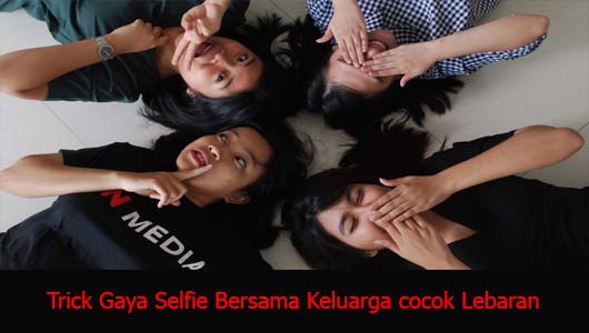 Trick Gaya Selfie Bersama Keluarga cocok Lebaran