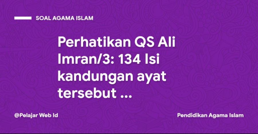 Perhatikan QS Ali Imran/3: 134 Isi kandungan ayat tersebut menjelaskan tentang tentang perilaku …. Perhatikan QS Ali Imran/3: 134 Isi kandungan ayat tersebut menjelaskan tentang tentang perilaku ….