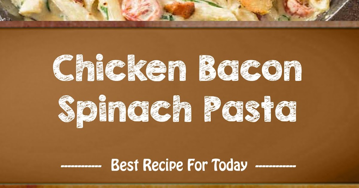 Chicken Bacon Spinach Pasta