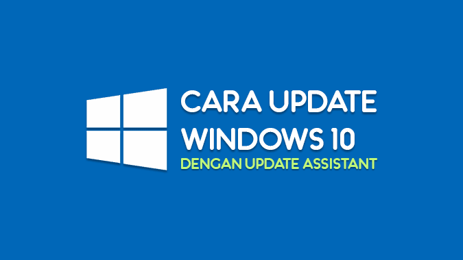 Cara update Windows 10 dengan Update Assistant Cara update Windows 10 dengan Update Assistant