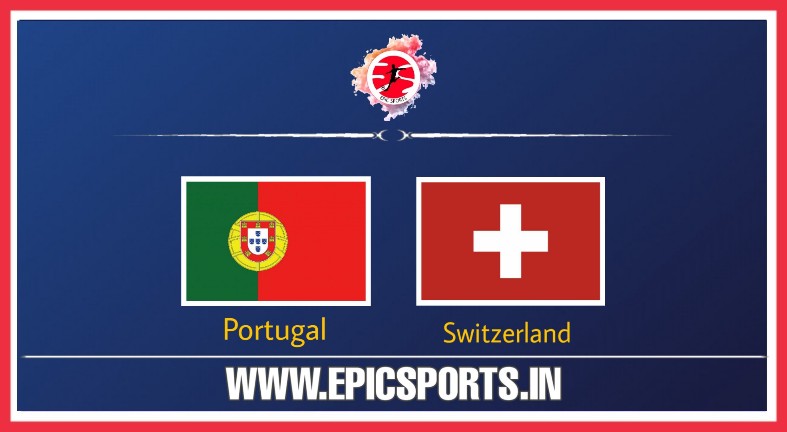 Portugal vs Switzerland ; Match Preview, Lineup & Updates
