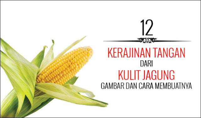 Kerajinan dari Kulit Jagung Kerajinan dari Kulit Jagung