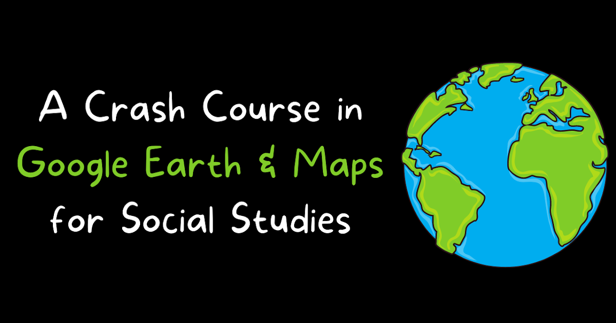 A Crash Course in Google Earth & Maps
