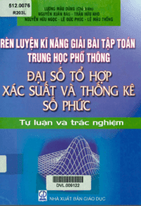 Rèn Luyện Kĩ Năng Giải Bài Tập Toán THPT: Đại Số Tổ Hợp, Xác Suất Và Thống Kê Số Phức - Lương Mậu Dũng