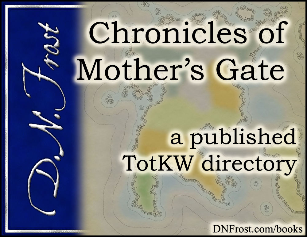 Chronicles of Mother's Gate: tales from the First Chronicles www.DNFrost.com/books #TotKW A book directory by D.N.Frost @DNFrost13 Part of a series.