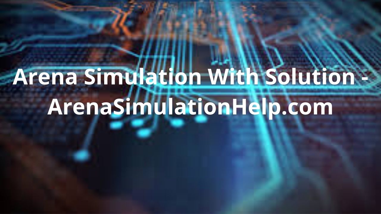 Arena Simulation Assignment Help by Top-Qualified Academic Expert