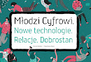 Młodzi Cyfrowi. Nowe technologie. Relacje. Dobrostan.