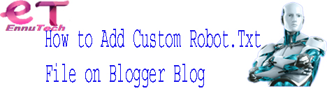 How to Add Custom Robot.Txt File on Blogger Blog How to Add Custom Robot.Txt File on Blogger Blog