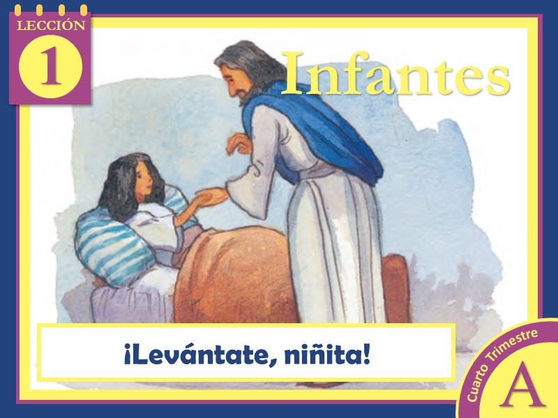Infantes Lección 1 ¡Levántate, niñita! 4to Trimestre 2022 Año A