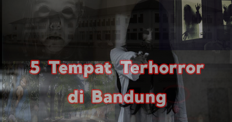5 Tempat Angker Di Bandung Yang Seramnya Melegenda Tempat Wisata Bandung