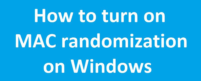 Here is how to turn on MAC randomization on Windows 8,8.1,10?