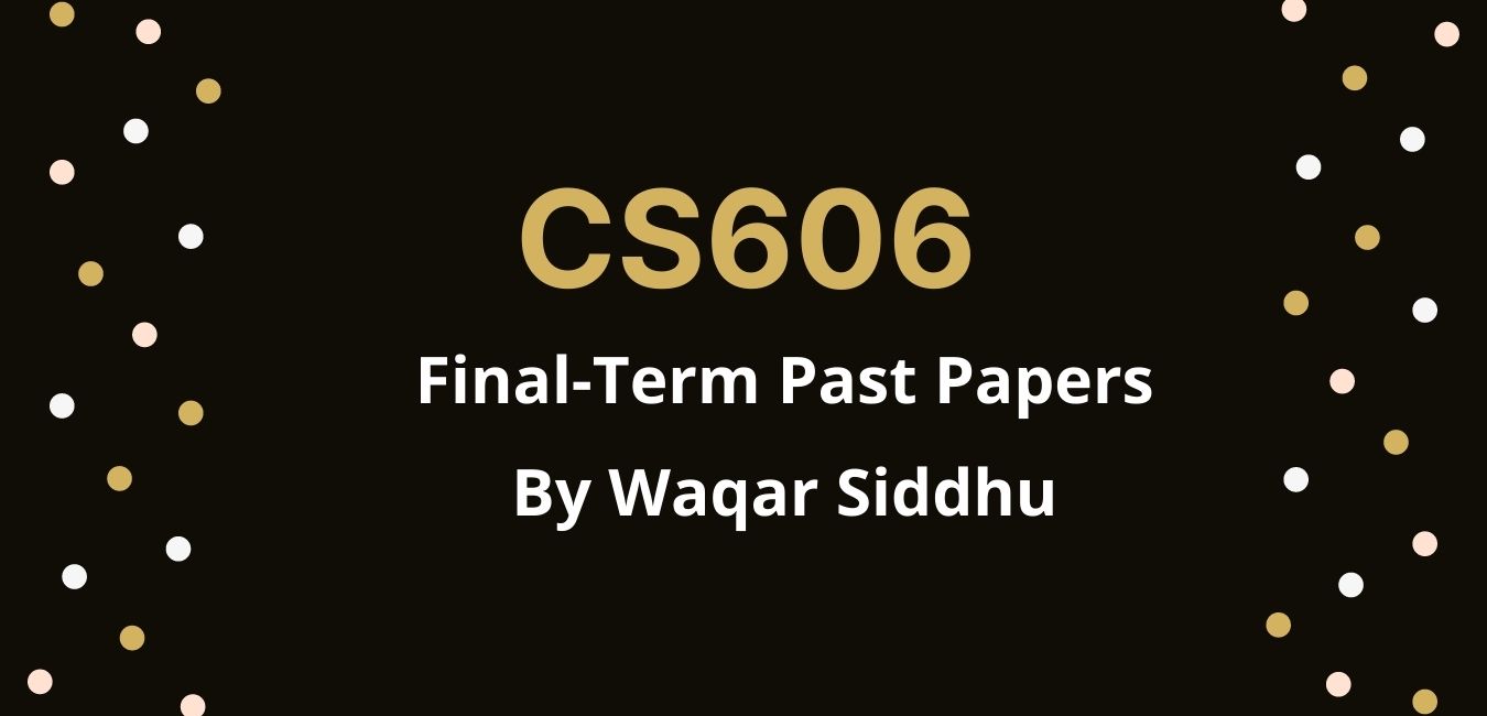 CS606 Final Term Past Papers waqar siddhu