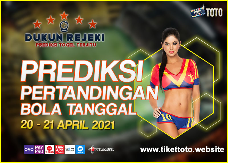 PREDIKSI PERTANDINGAN BOLA 20 – 21 APRIL 2021
