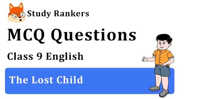 MCQ Questions for Class 9 English Chapter 1 The Lost Child Moments