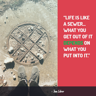Funny Positive Attitude Quotes for Work - 1234bizz: (Life is like a sewer… what you get out of it depends on what you put into it - Tom Lehrer)