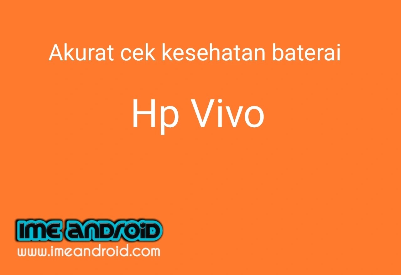 Paling Mudah Cara Mengecek Kesehatan Baterai Vivo Ime Android