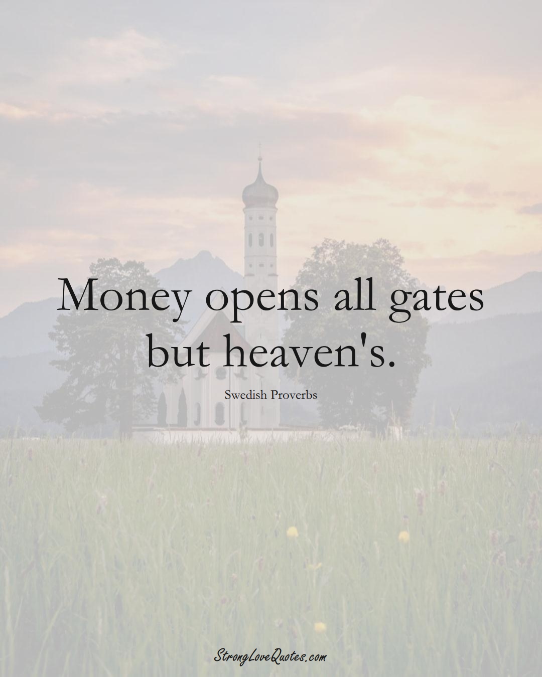Money opens all gates but heaven's. (Swedish Sayings);  #EuropeanSayings