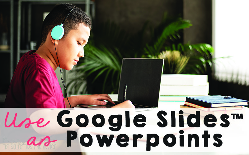 You Can Download and Use Google Slides™ as Powerpoints