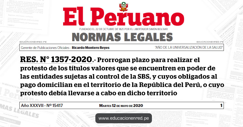RES. N° 1357-2020.- Prorrogan plazo para realizar el protesto de los títulos valores que se encuentren en poder de las entidades sujetas al control de la SBS, y cuyos obligados al pago domicilian en el territorio de la República del Perú, o cuyo protesto debía llevarse a cabo en dicho territorio RES. N° 1357-2020.- Prorrogan plazo para realizar el protesto de los títulos valores que se encuentren en poder de las entidades sujetas al control de la SBS, y cuyos obligados al pago domicilian en el territorio de la República del Perú, o cuyo protesto debía llevarse a cabo en dicho territorio