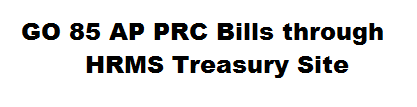 GO 85 AP PRC Bills through HRMS Treasury Site - Preparation of PRC Bills through HRMS
