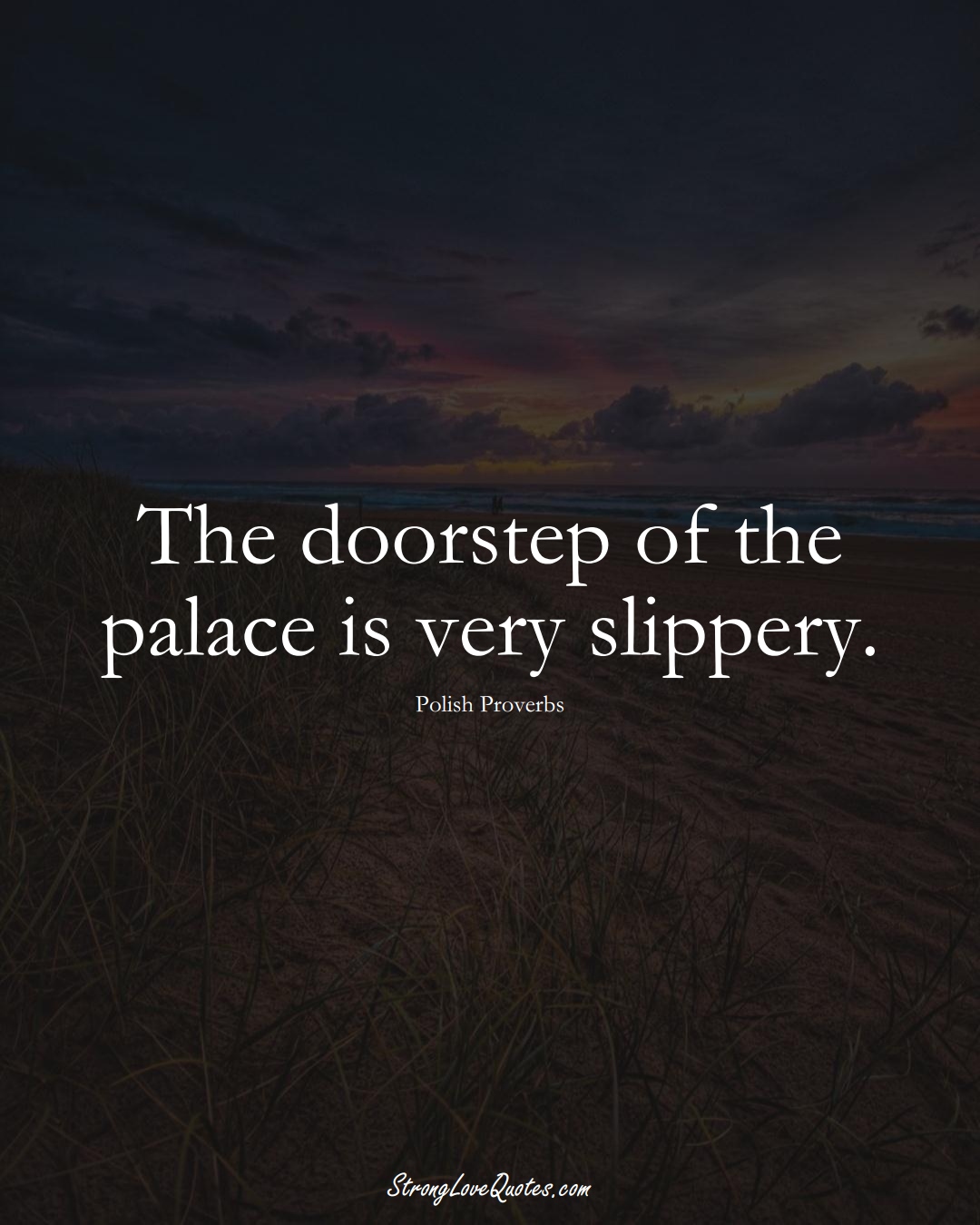 The doorstep of the palace is very slippery. (Polish Sayings);  #EuropeanSayings