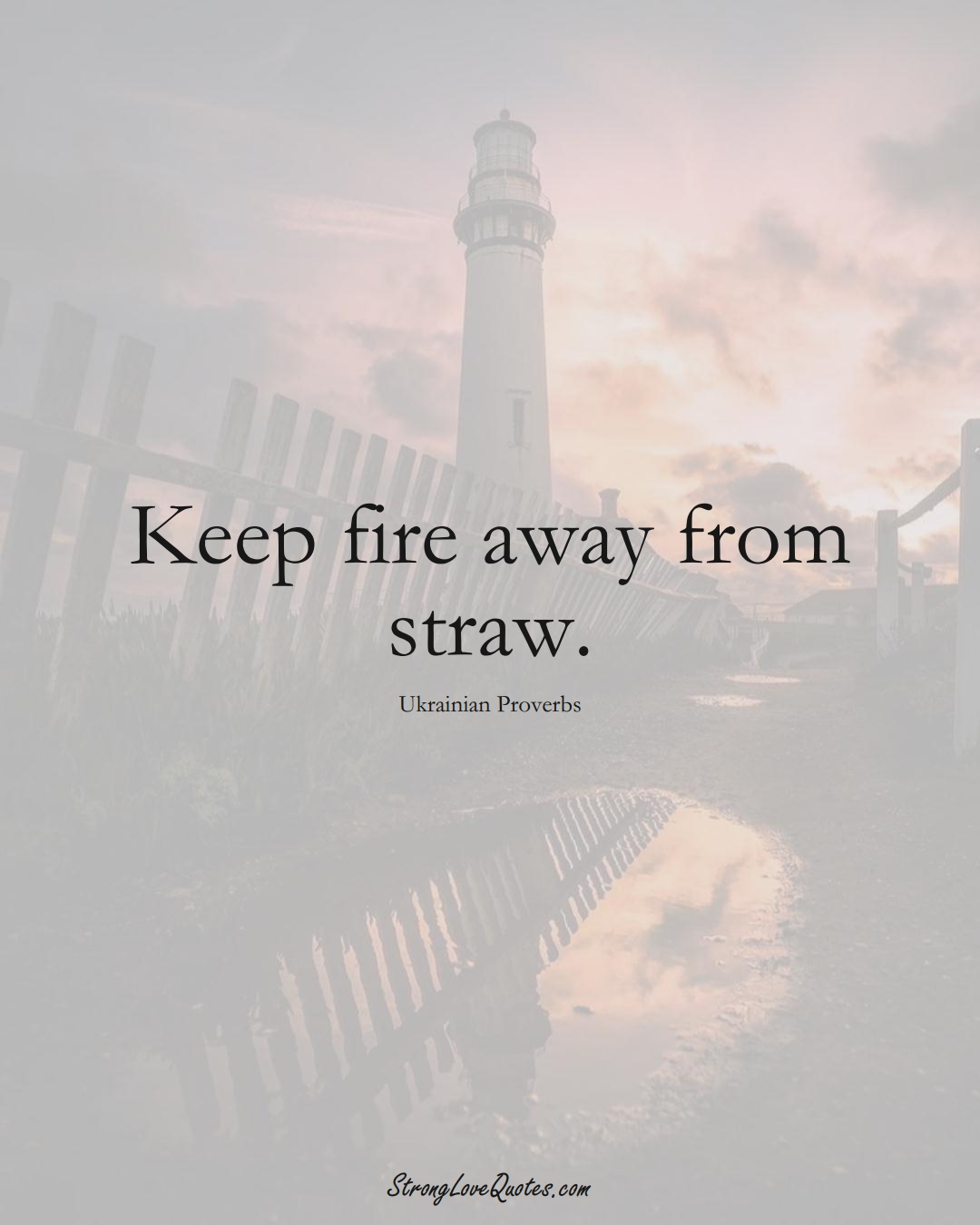 Keep fire away from straw. (Ukrainian Sayings);  #EuropeanSayings
