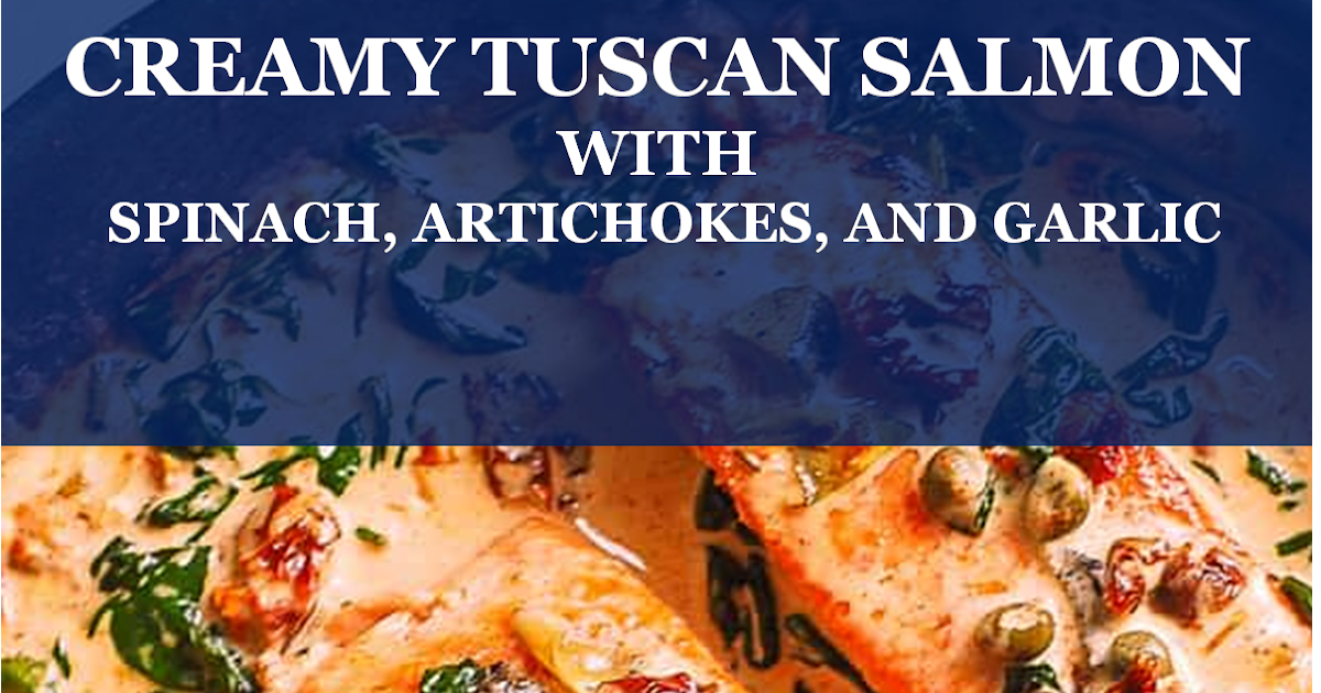 CREAMY TUSCAN SALMON WITH SPINACH, ARTICHOKES, AND GARLIC
