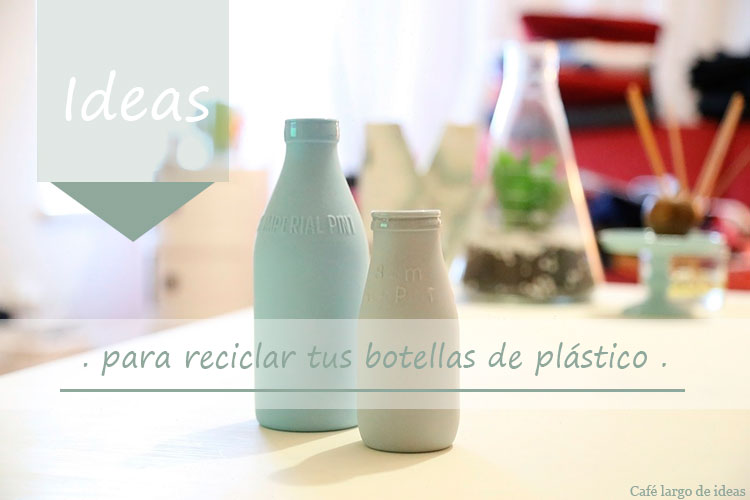 Ideas Para Reciclar Botellas De Plastico Cafe Largo De Ideas
