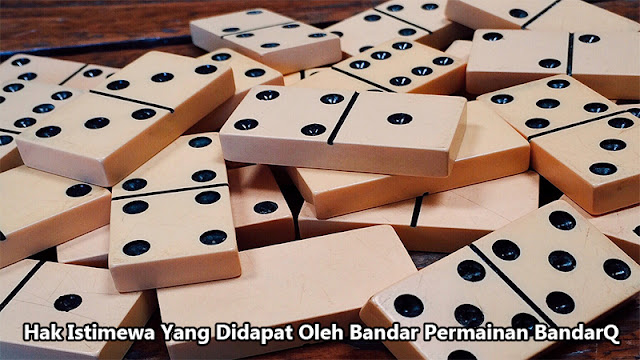 Hak Istimewa Yang Didapat Oleh Bandar Permainan BandarQ Hak Istimewa Yang Didapat Oleh Bandar Permainan BandarQ
