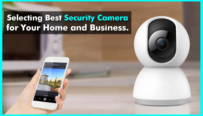 Selecting Best Security Camera for Your Home and Business.