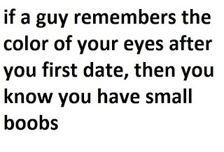 Funny Picture - If a guy remembers the color or colour of your eyes after your first date,then you know you have small boobs