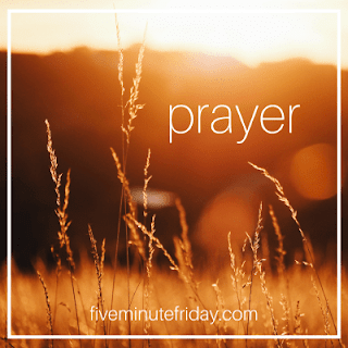Five Minute Friday Prayer