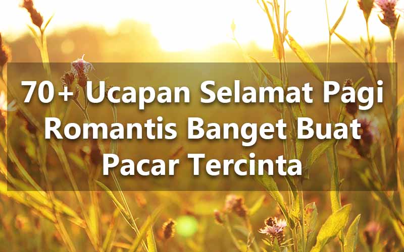 70+ Ucapan Selamat Pagi Romantis Banget Buat Pacar Tercinta