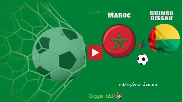 مشاهدة مباراة المغرب ضد غينيا بيساو مجانا بث مباشر يوم الأربعاء 6 أكتوبر 2021 والقنوات الناقلة
