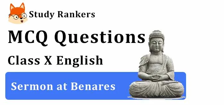 MCQ Questions for Class 10 English: Ch 10 Sermon at Benares