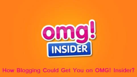 How Blogging Could Get You on OMG! Insider?