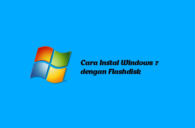 Cara Install Windows 7 dengan Flashdisk (Lengkap Disertai Gambar) - Adh